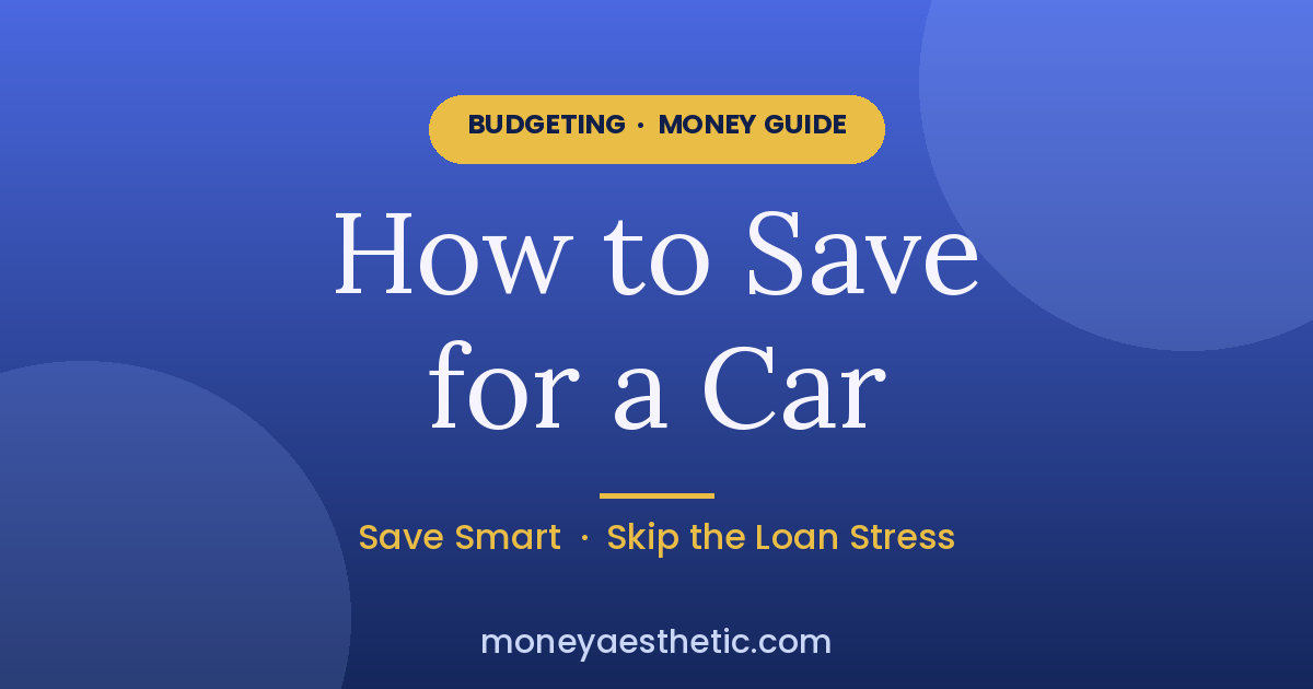 How to Save for a Car Without Wrecking Your Budget