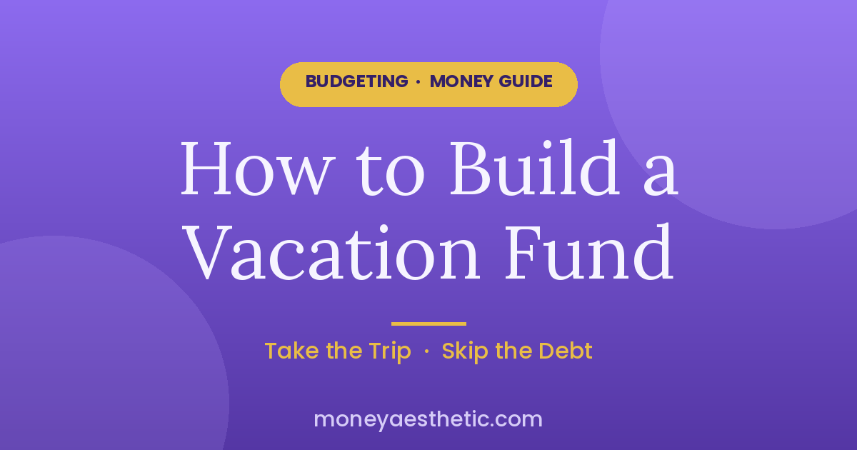 Vacation Fund: How to Save for a Trip Without Going Into Debt